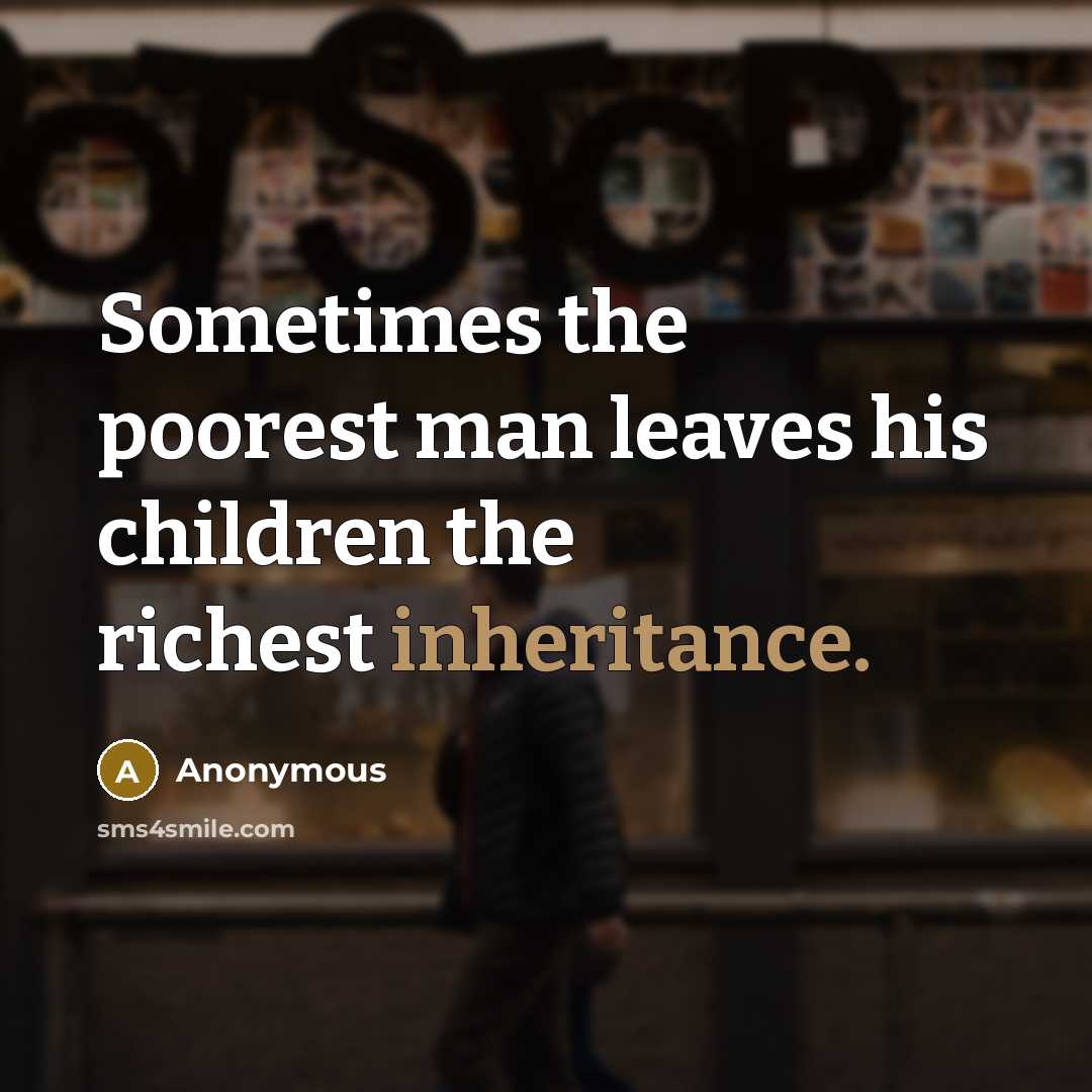 “Sometimes the poorest man leaves his children the richest inheritance.…” quote by Anonymous