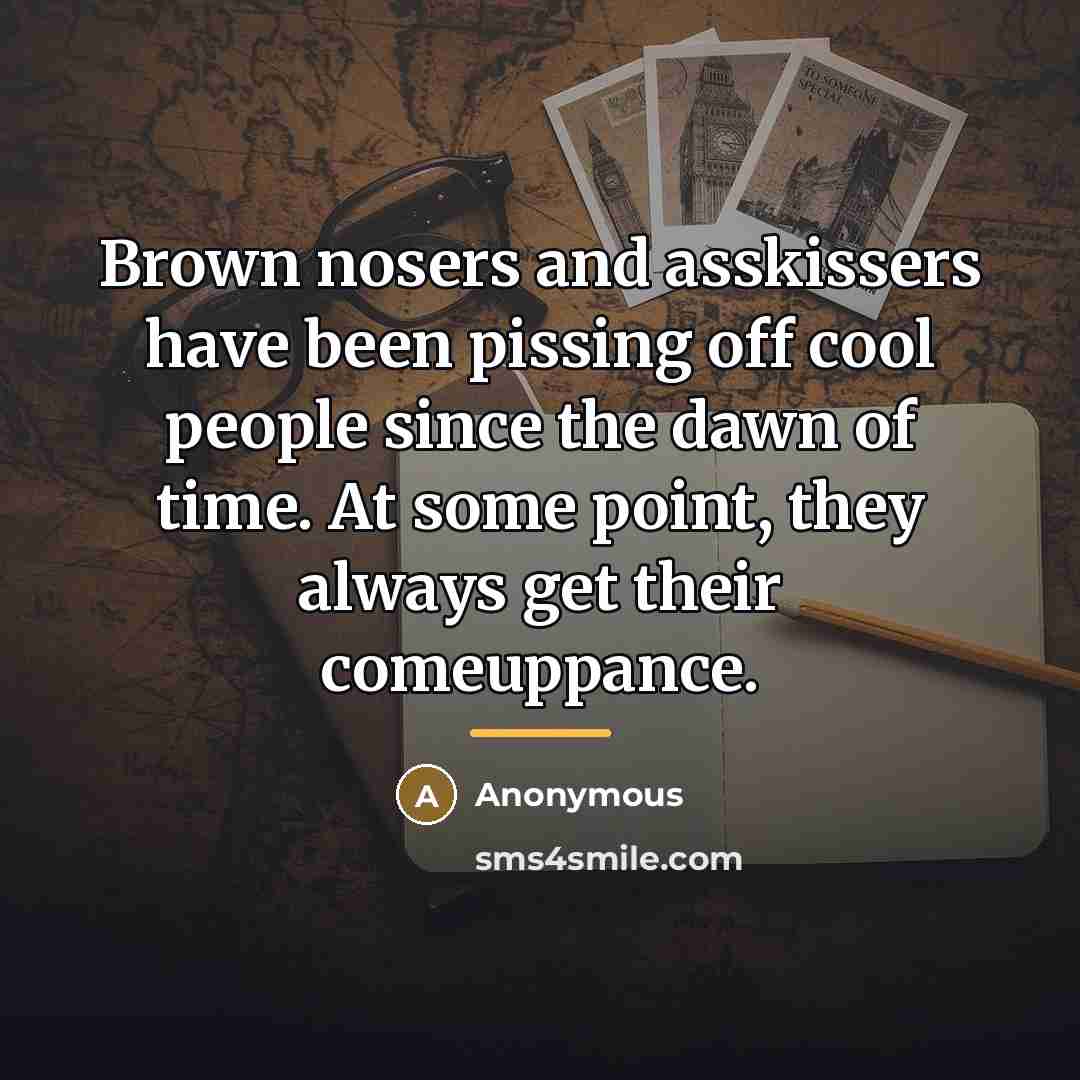 “Brown nosers and asskissers have been pissing off cool people…” quote by Anonymous