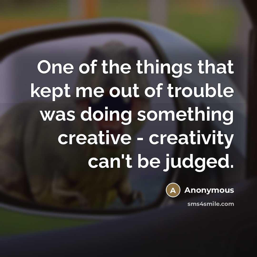 “One of the things that kept me out of trouble…” quote by Anonymous