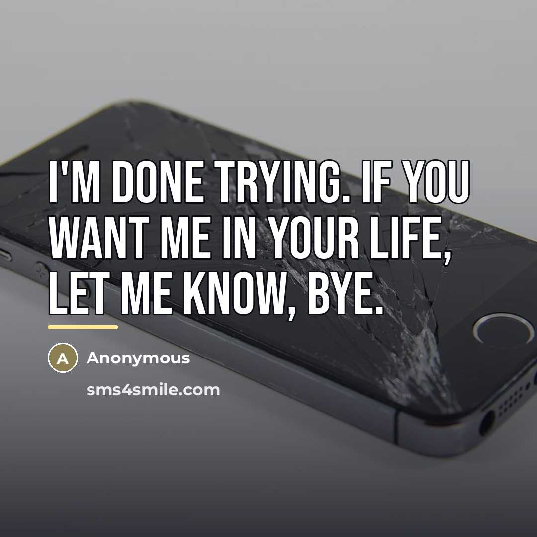 “I'm done trying. If you want me in your life,…” quote by Anonymous