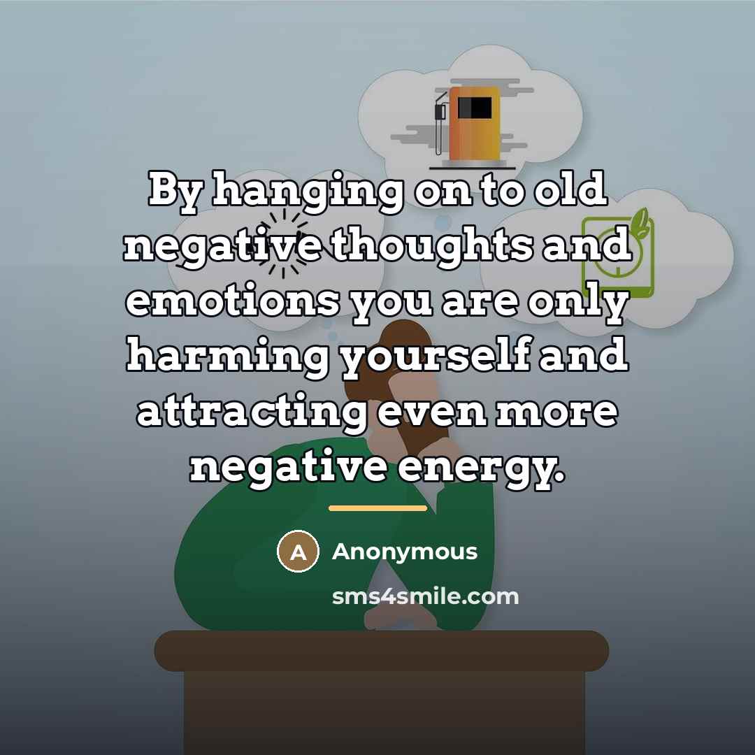 “By hanging on to old negative thoughts and emotions you…” quote by Anonymous