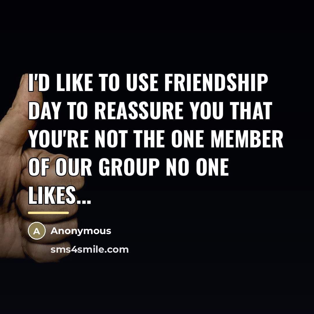 “I'd like to use Friendship Day to reassure you that…” quote by Anonymous