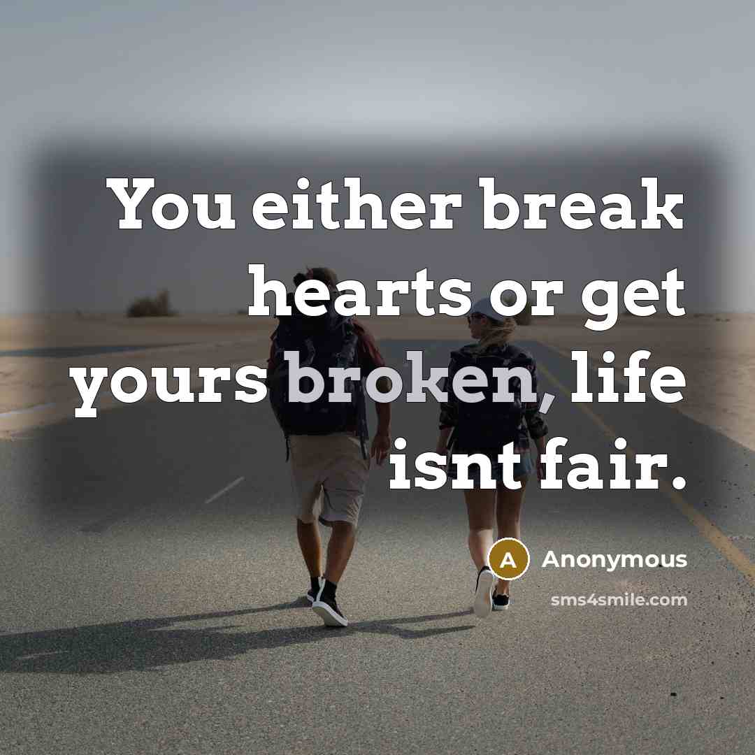 “You either break hearts or get yours broken, life isnt…” quote by Anonymous
