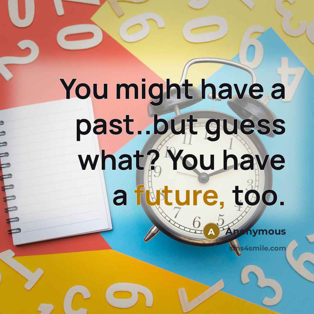 “You might have a past..but guess what? You have a…” quote by Anonymous