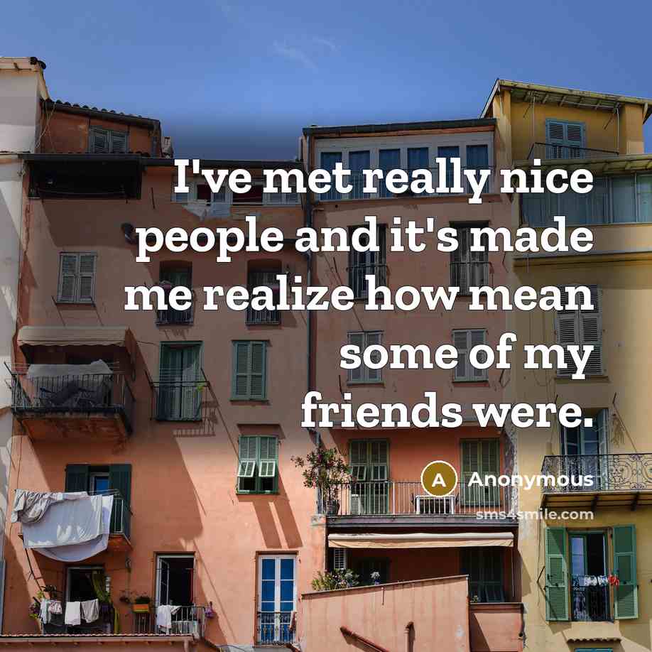 “I've met really nice people and it's made me realize…” quote by Anonymous