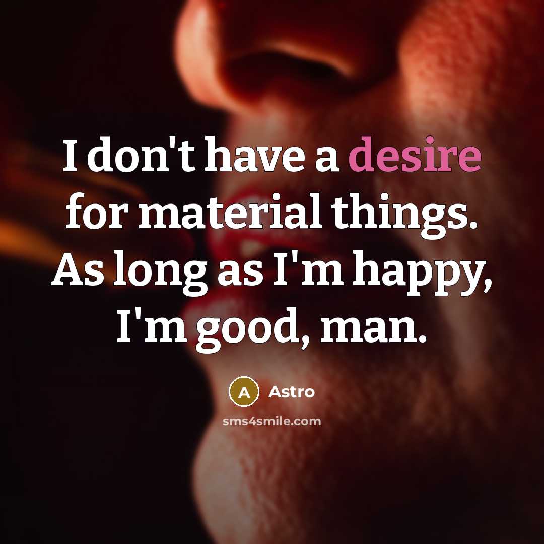 “I don't have a desire for material things. As long…” quote by Astro