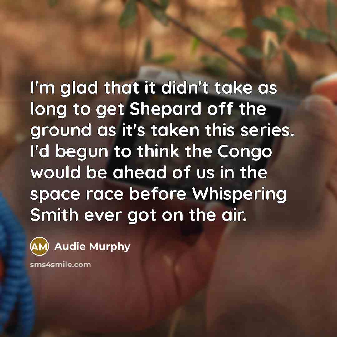 “I'm glad that it didn't take as long to get…” quote by Audie Murphy