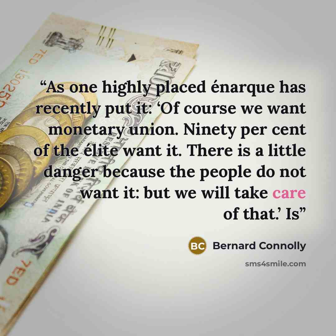 “As one highly placed énarque has recently put it: ‘Of course we want monetary union. Ninety per cent of the élite want it. There is a little danger because the people do not want it: but we will take care of that.’ Is” quote by Bernard Connolly