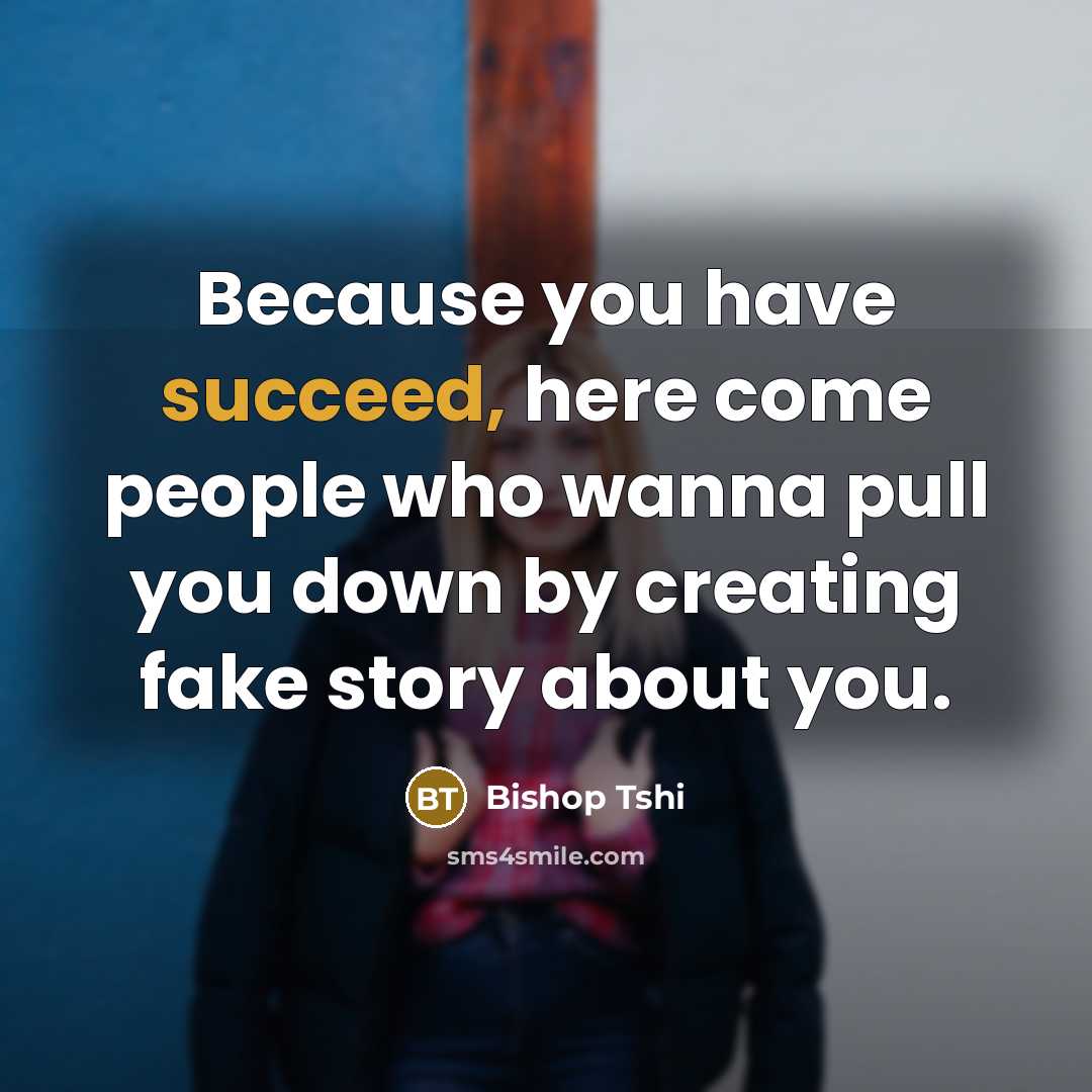 “Because you have succeed, here come people who wanna pull…” quote by Bishop Tshi