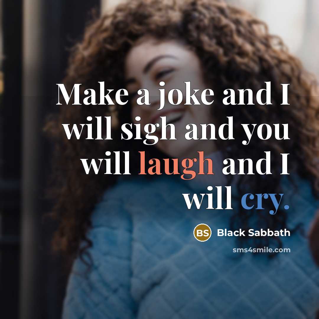 “Make a joke and I will sigh and you will…” quote by Black Sabbath