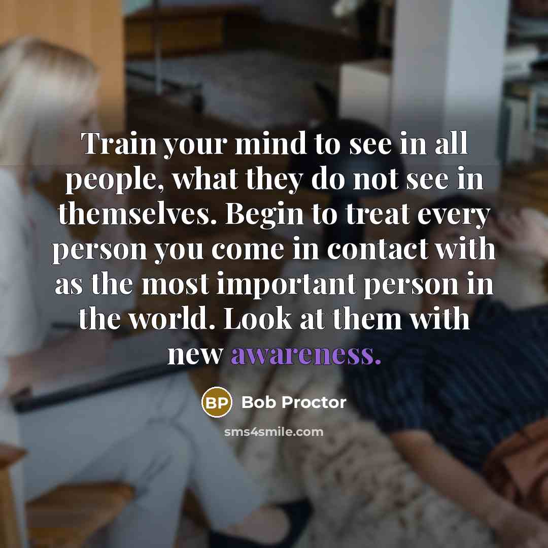“Train your mind to see in all people, what they…” quote by Bob Proctor