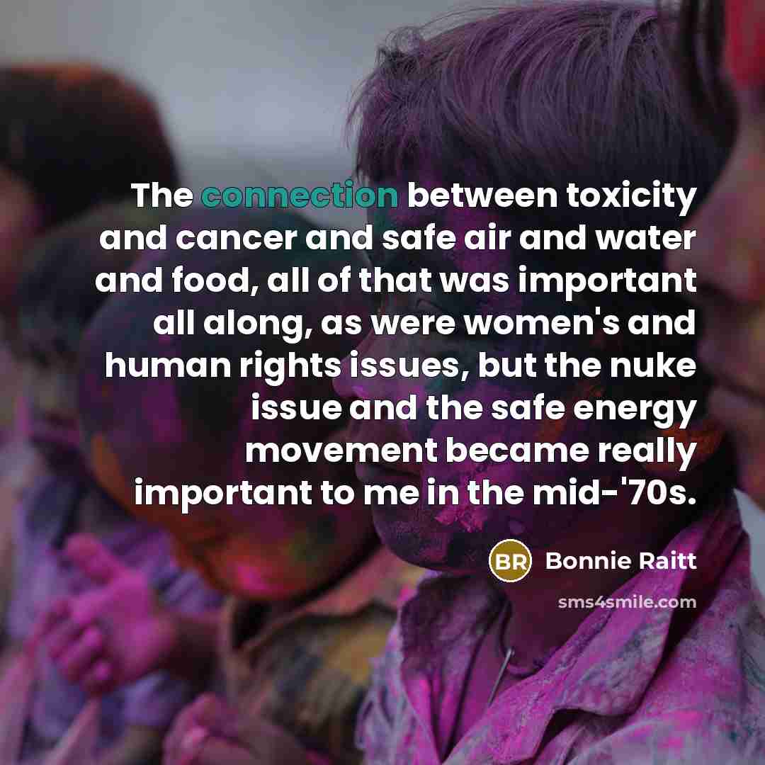 “The connection between toxicity and cancer and safe air and…” quote by Bonnie Raitt
