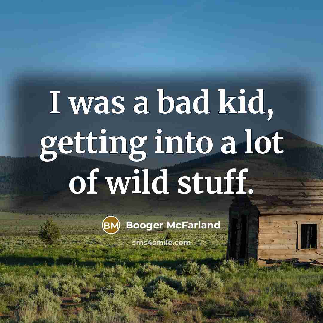 “I was a bad kid, getting into a lot of…” quote by Booger McFarland