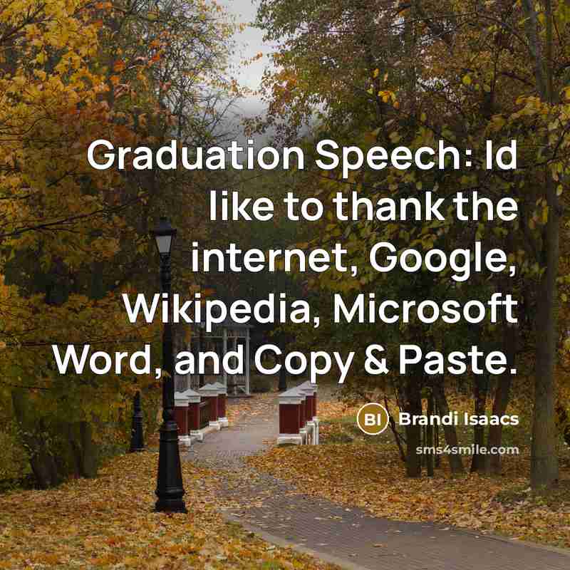 “Graduation Speech: Id like to thank the internet, Google, Wikipedia,…” quote by Brandi Isaacs