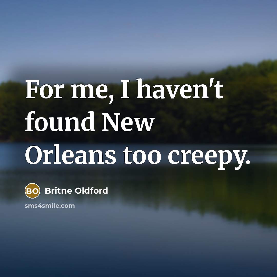 “For me, I haven't found New Orleans too creepy.…” quote by Britne Oldford