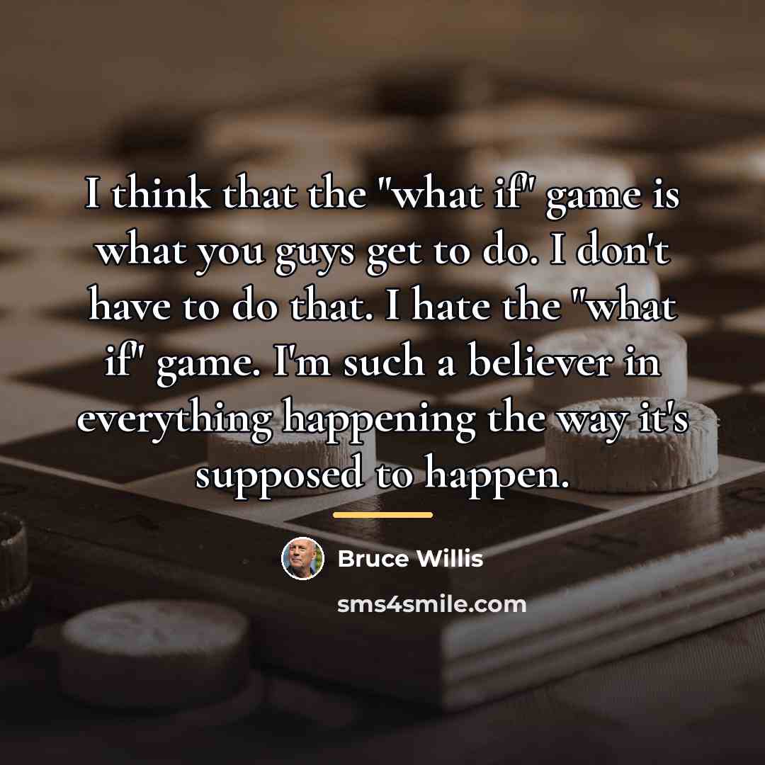 “I think that the "what if" game is what you…” quote by Bruce Willis