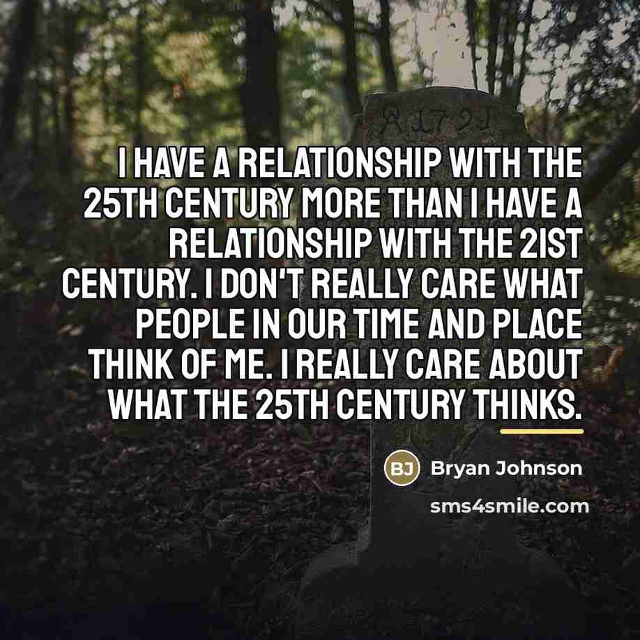 “I have a relationship with the 25th century more than…” quote by Bryan Johnson