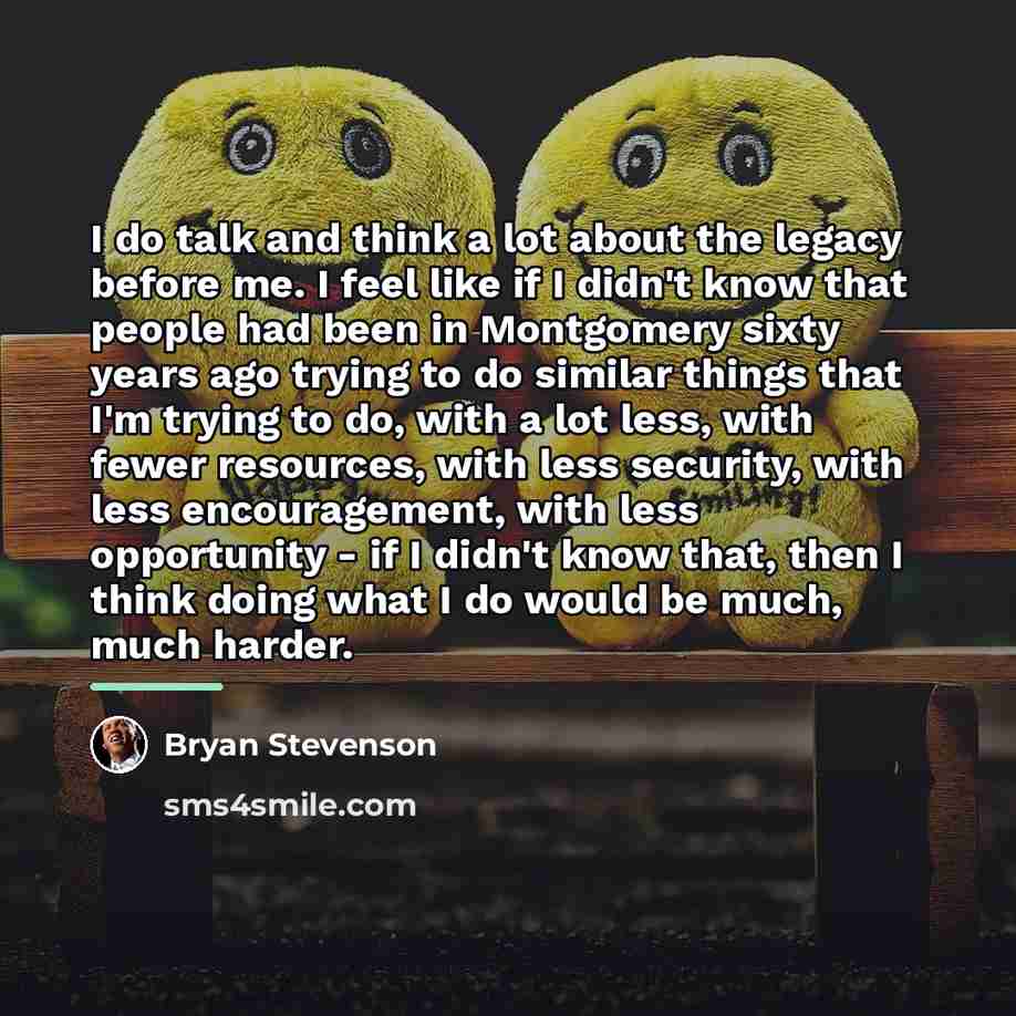 “I do talk and think a lot about the legacy…” quote by Bryan Stevenson