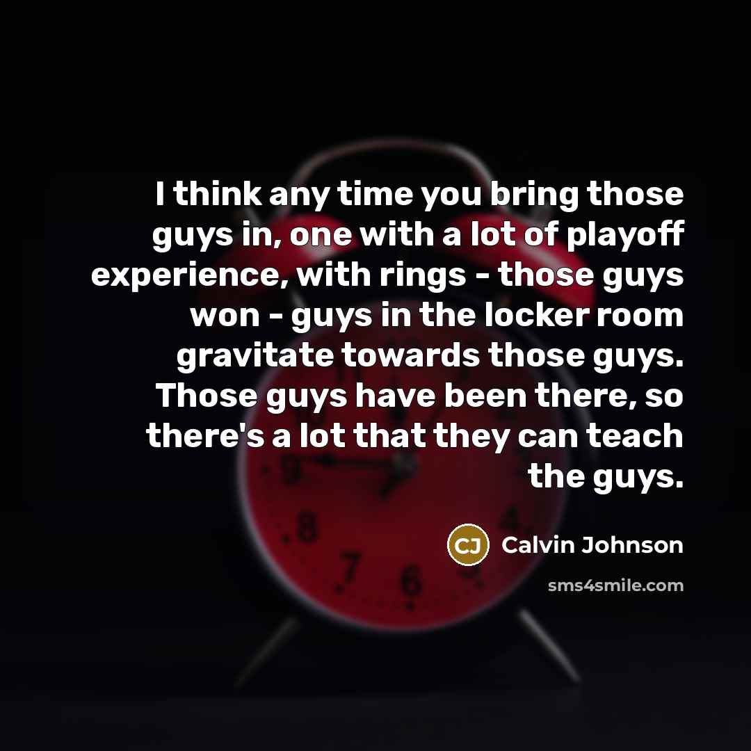 “I think any time you bring those guys in, one…” quote by Calvin Johnson