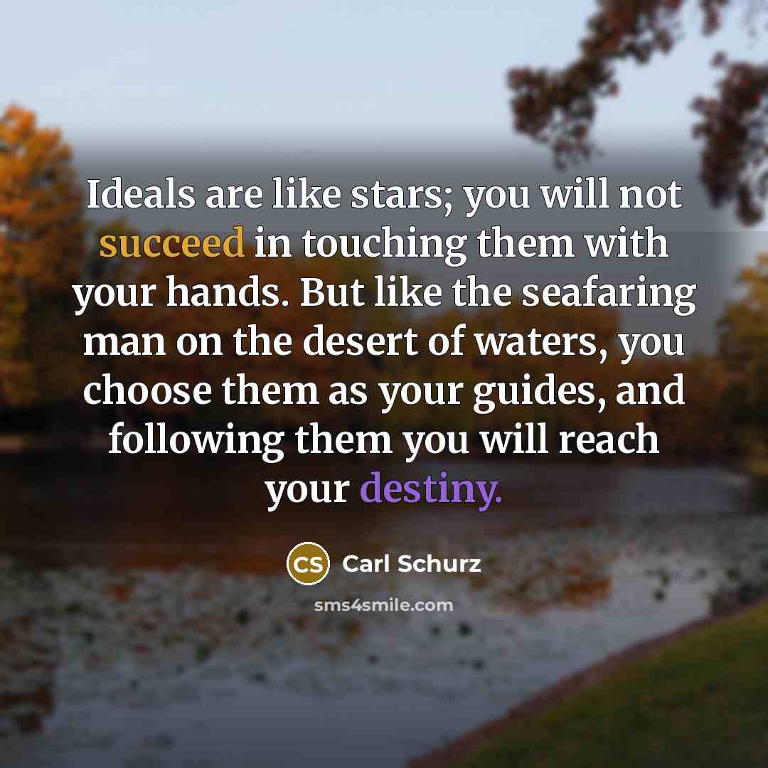 “Ideals are like stars; you will not succeed in touching…” quote by Carl Schurz