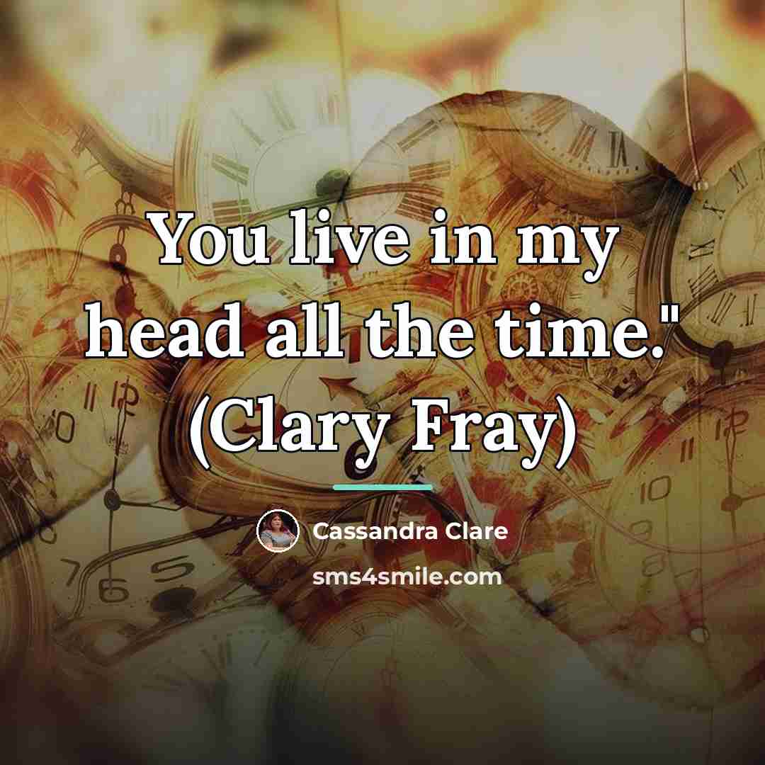 “You live in my head all the time." (Clary Fray)…” quote by Cassandra Clare