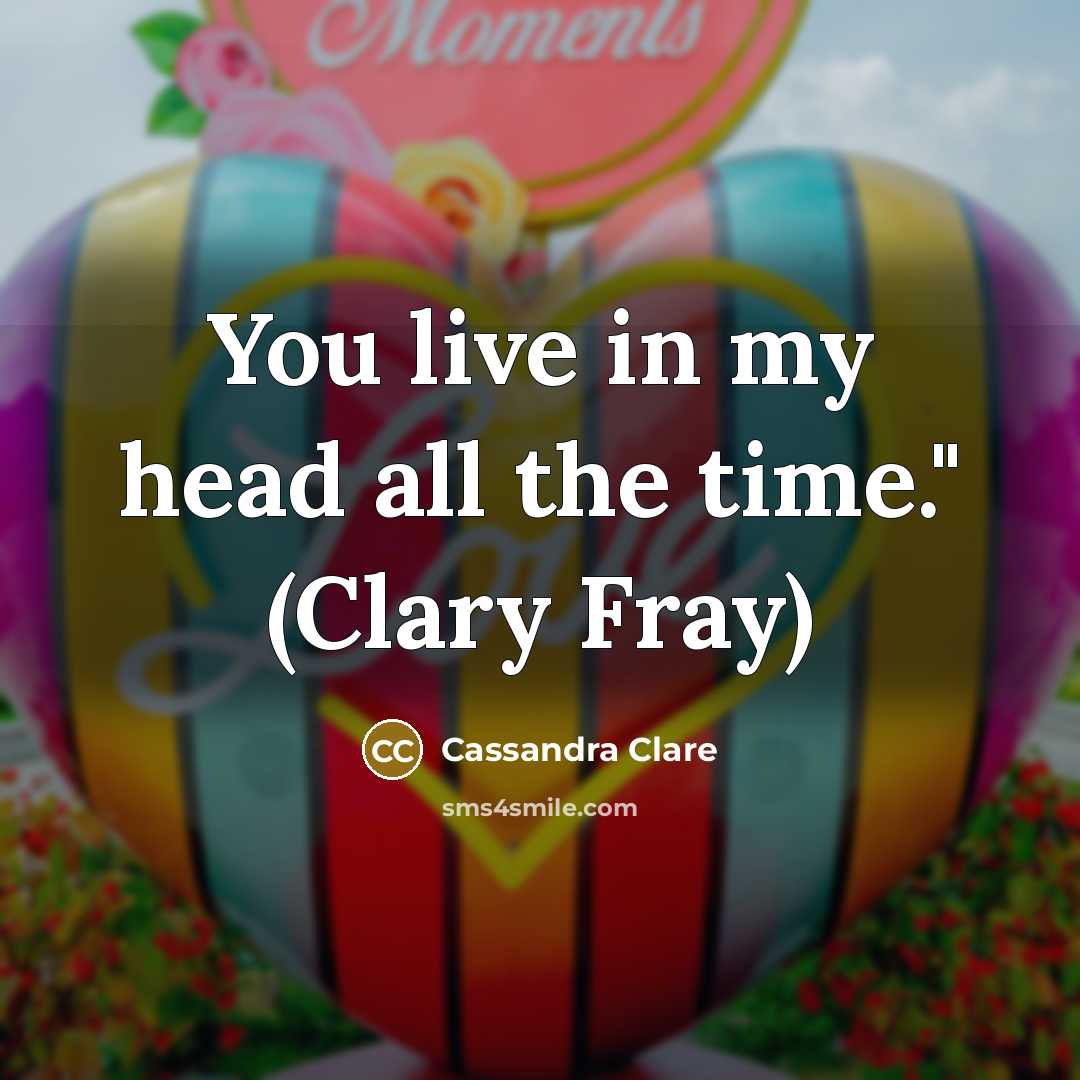 “You live in my head all the time." (Clary Fray)” quote by Cassandra Clare