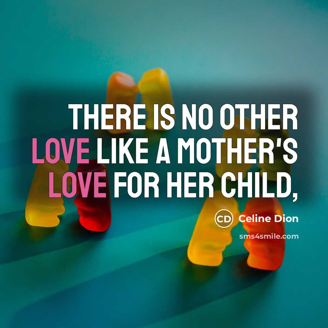 “There is no other love like a mother's love for…” quote by Celine Dion
