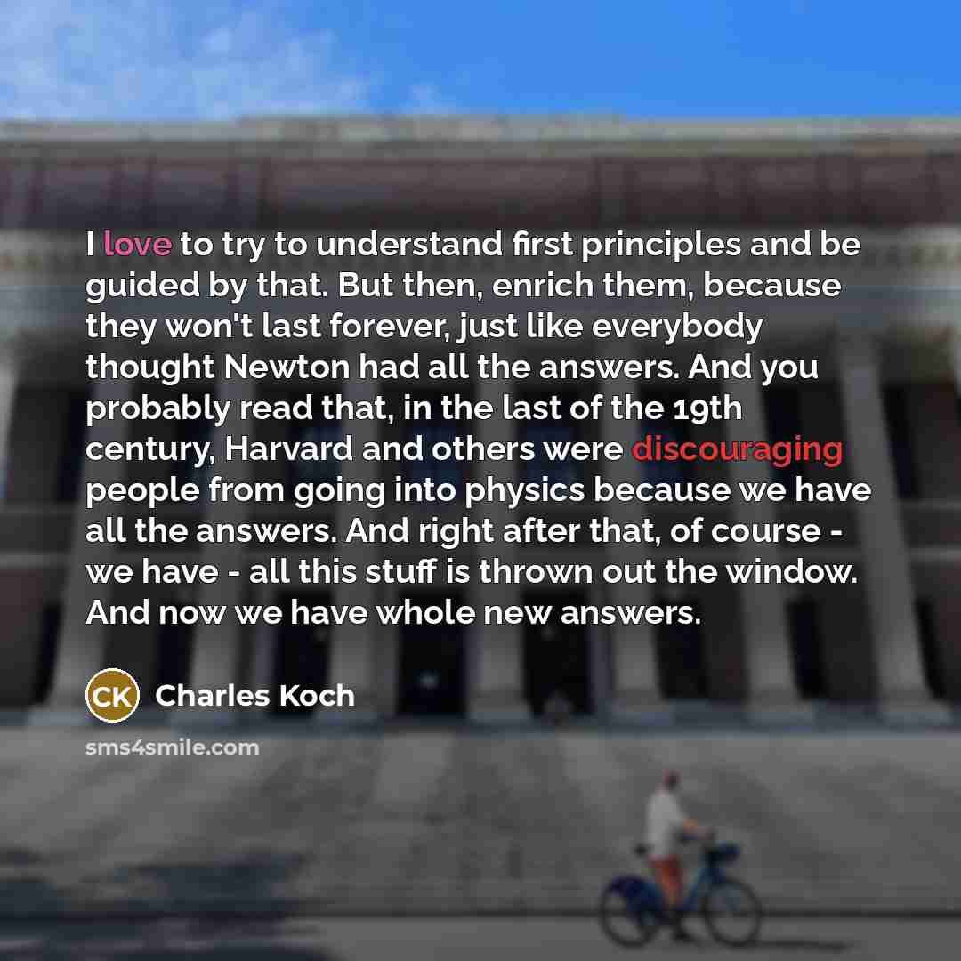 “I love to try to understand first principles and be…” quote by Charles Koch