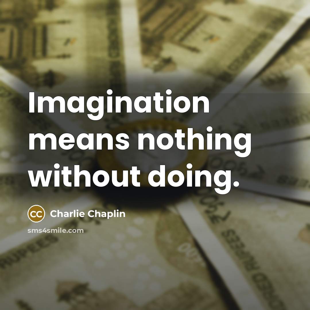 “Imagination means nothing without doing.” quote by Charlie Chaplin