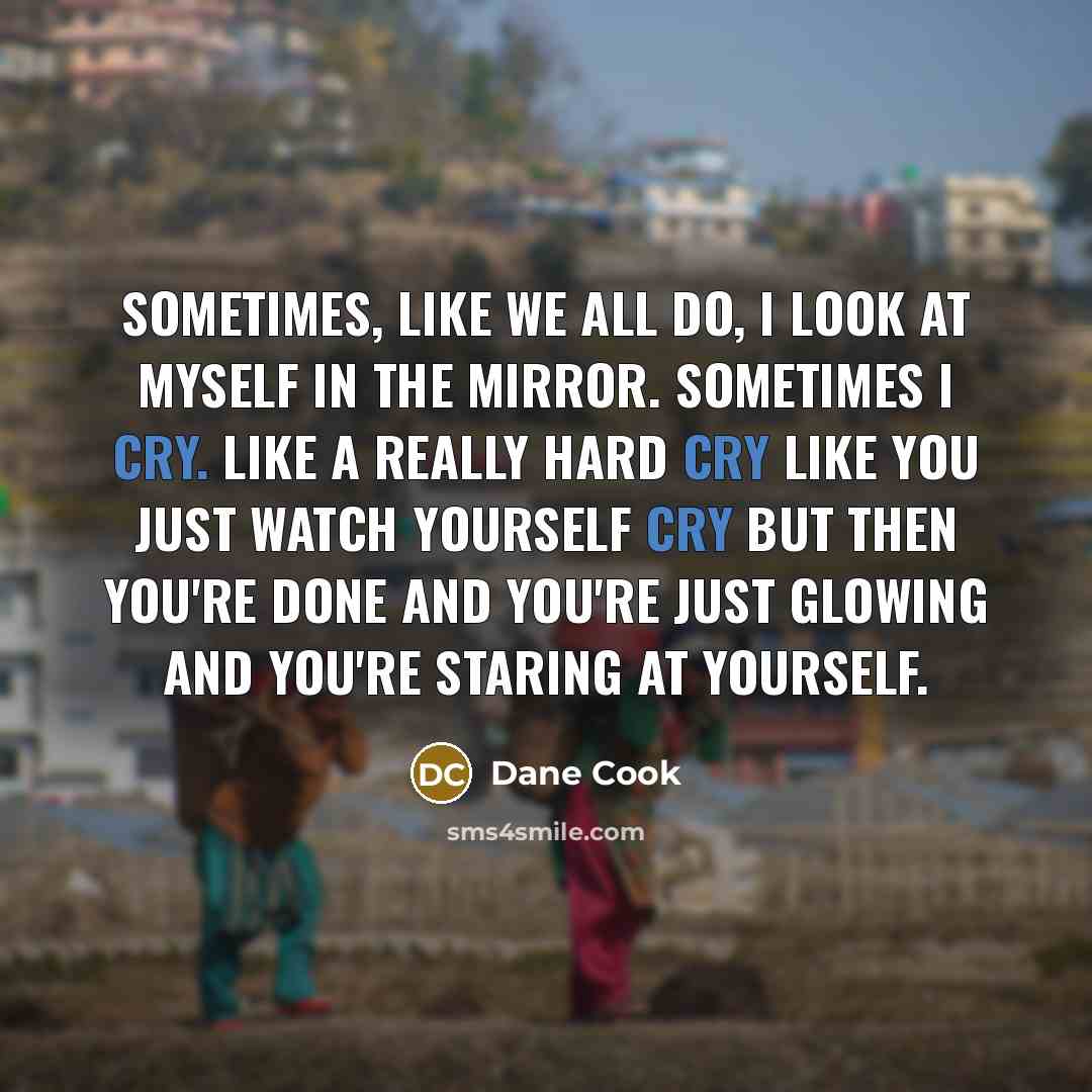 “Sometimes, like we all do, I look at myself in…” quote by Dane Cook