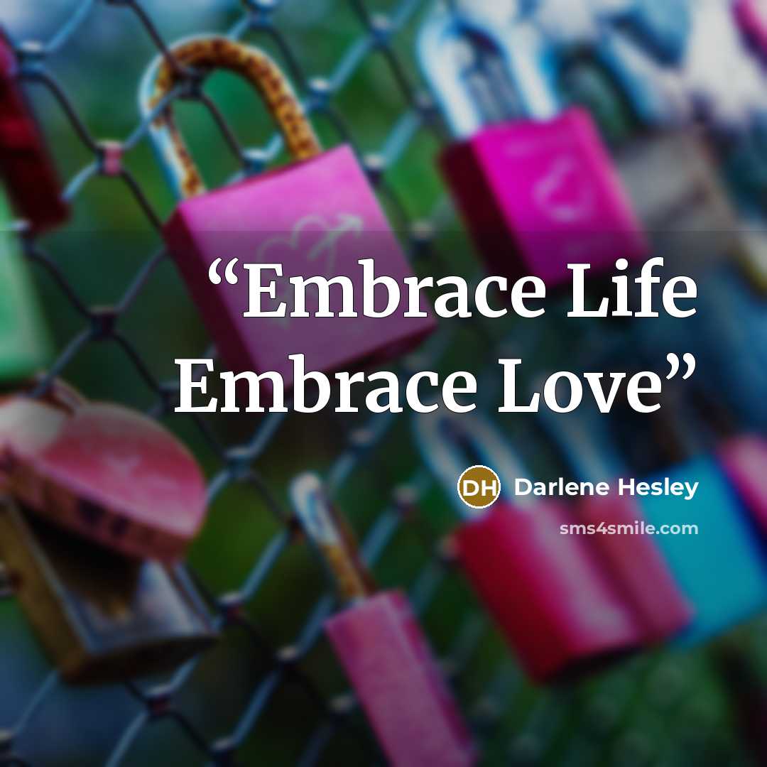 “Embrace Life Embrace Love” quote by Darlene Hesley