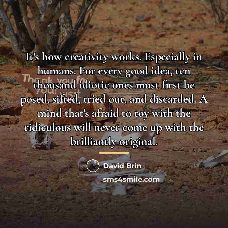 “It's how creativity works. Especially in humans. For every good…” quote by David Brin