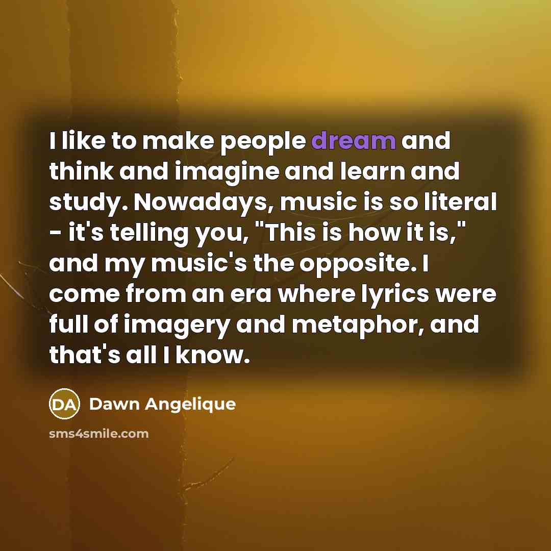 “I like to make people dream and think and imagine…” quote by Dawn Angelique