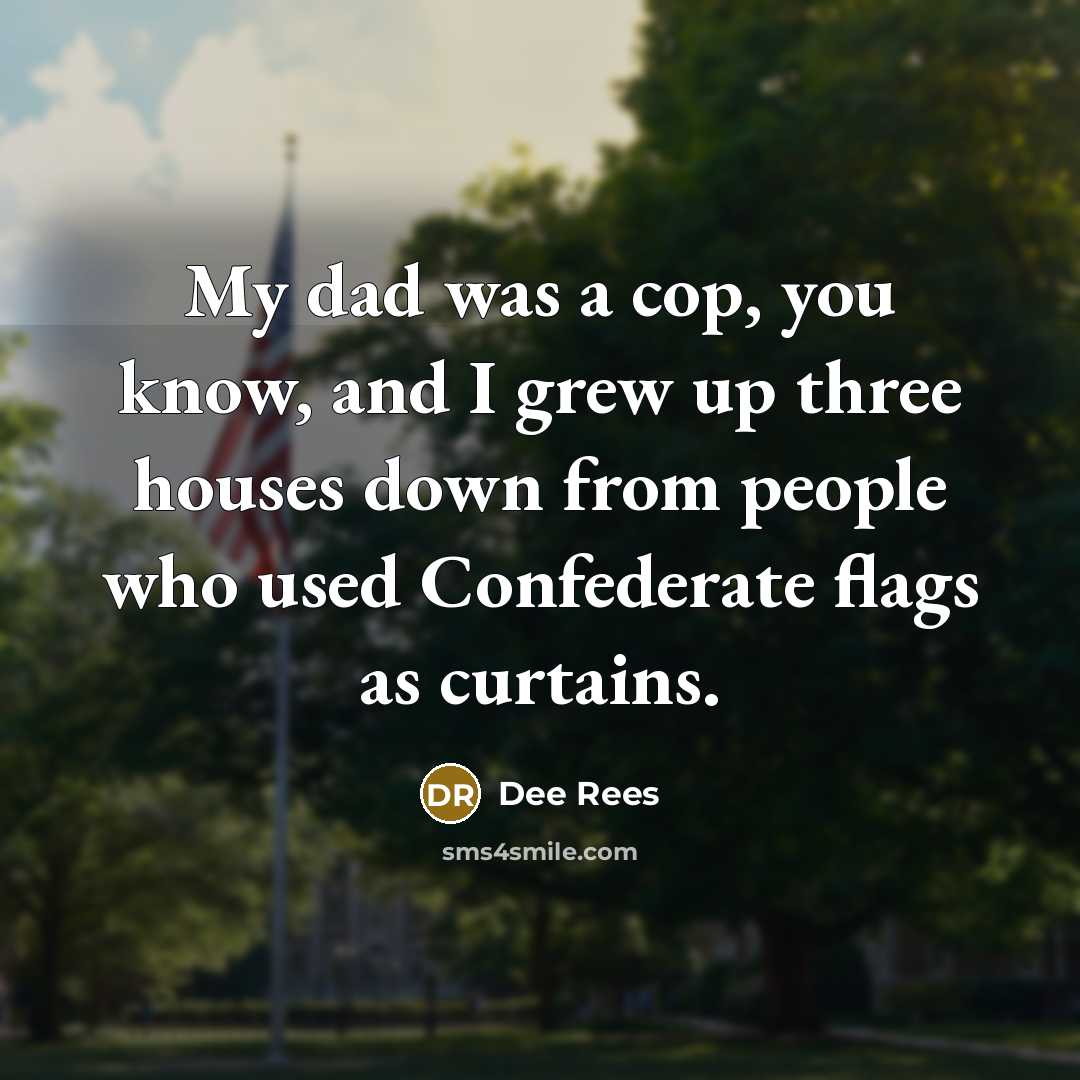 “My dad was a cop, you know, and I grew…” quote by Dee Rees