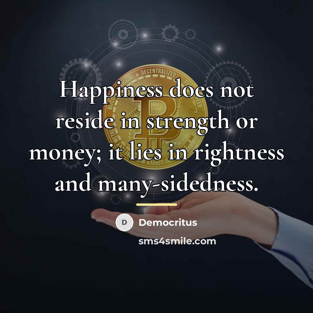 “Happiness does not reside in strength or money; it lies…” quote by Democritus