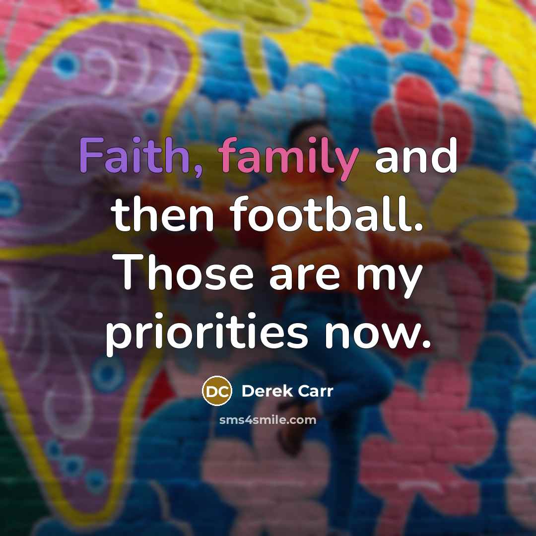 “Faith, family and then football. Those are my priorities now.…” quote by Derek Carr