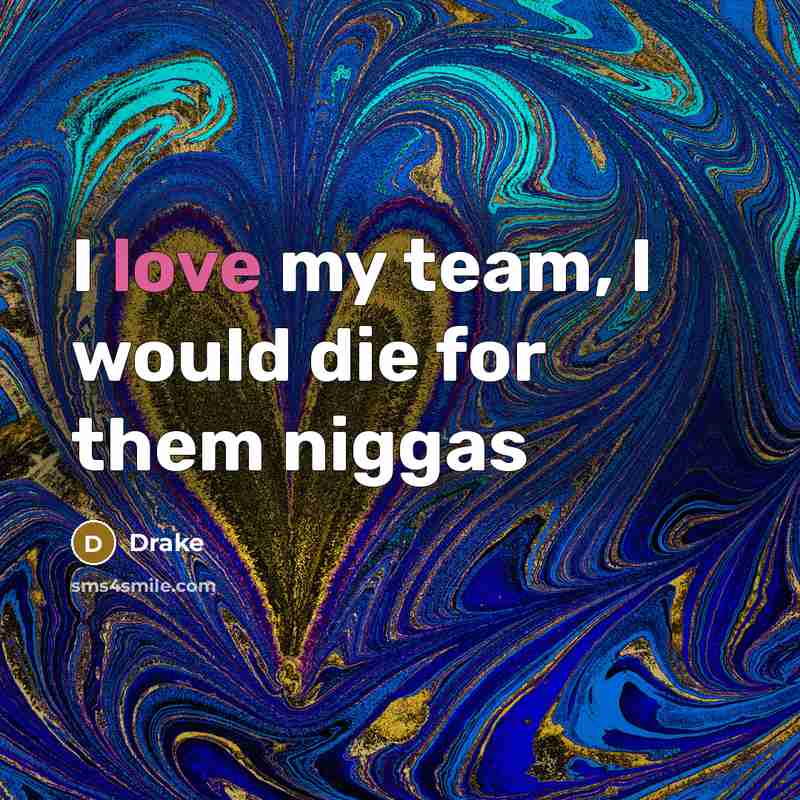 “I love my team, I would die for them niggas…” quote by Drake