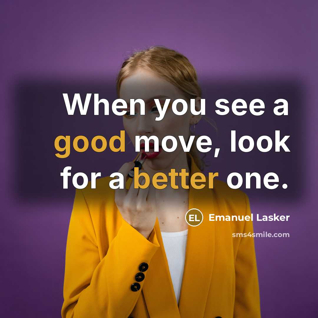 “When you see a good move, look for a better one.” quote by Emanuel Lasker