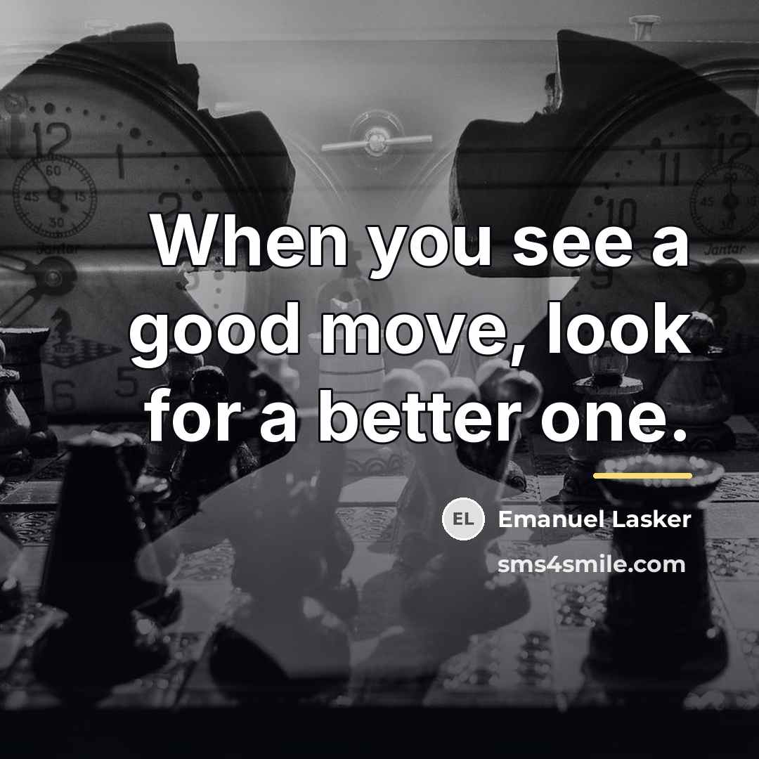 “When you see a good move, look for a better…” quote by Emanuel Lasker