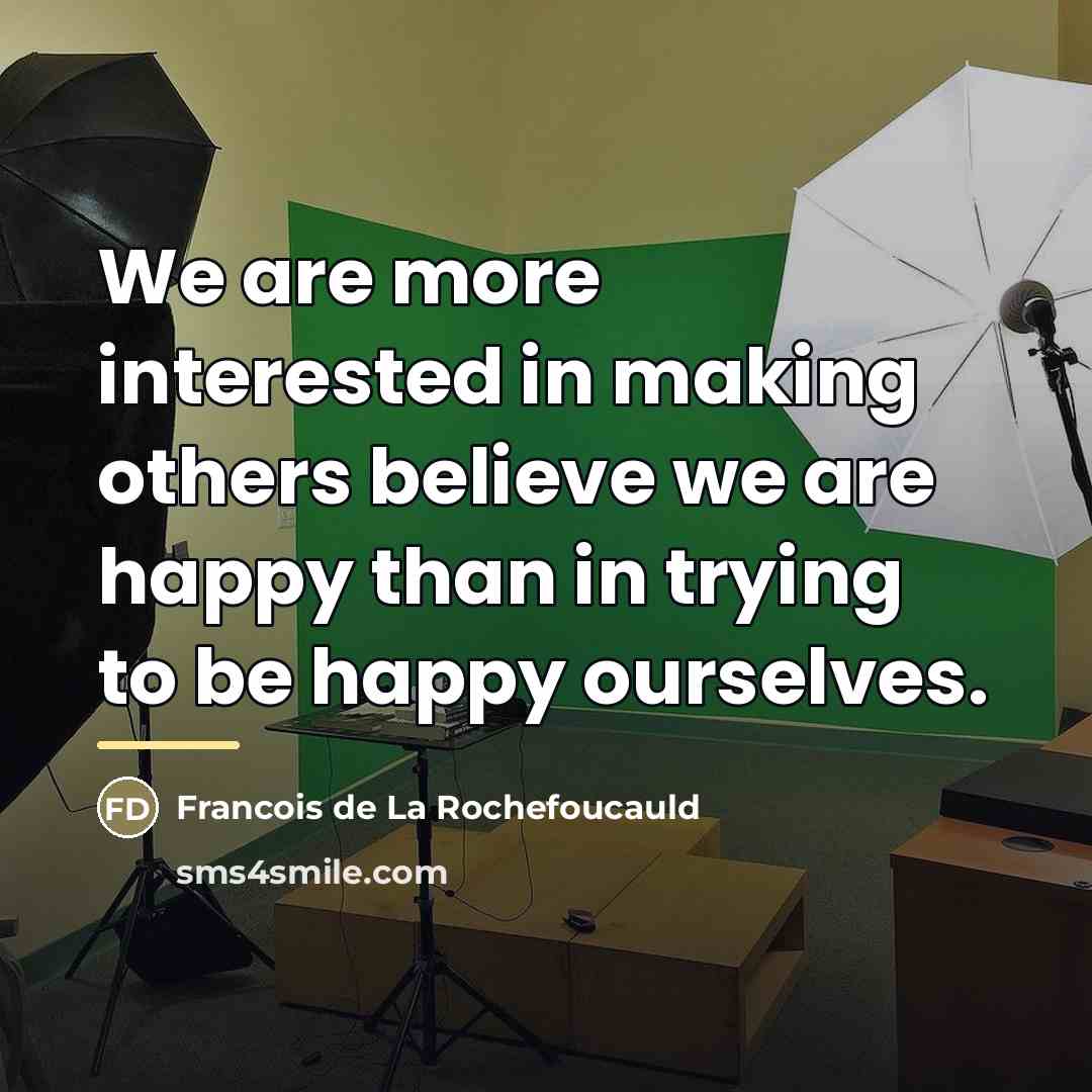 “We are more interested in making others believe we are…” quote by Francois de La Rochefoucauld