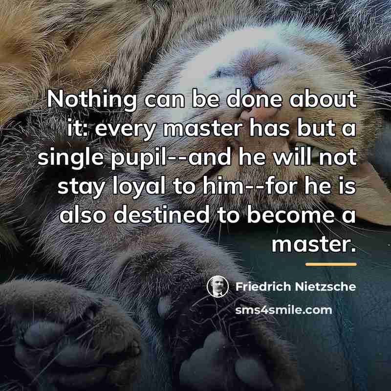 “Nothing can be done about it: every master has but…” quote by Friedrich Nietzsche