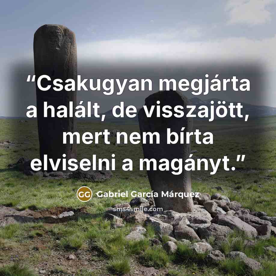 “Csakugyan megjárta a halált, de visszajött, mert nem bírta elviselni a magányt.” quote by Gabriel García Márquez