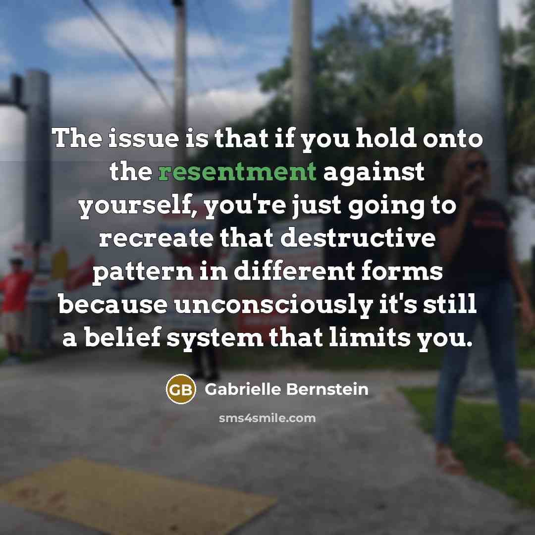 “The issue is that if you hold onto the resentment…” quote by Gabrielle Bernstein