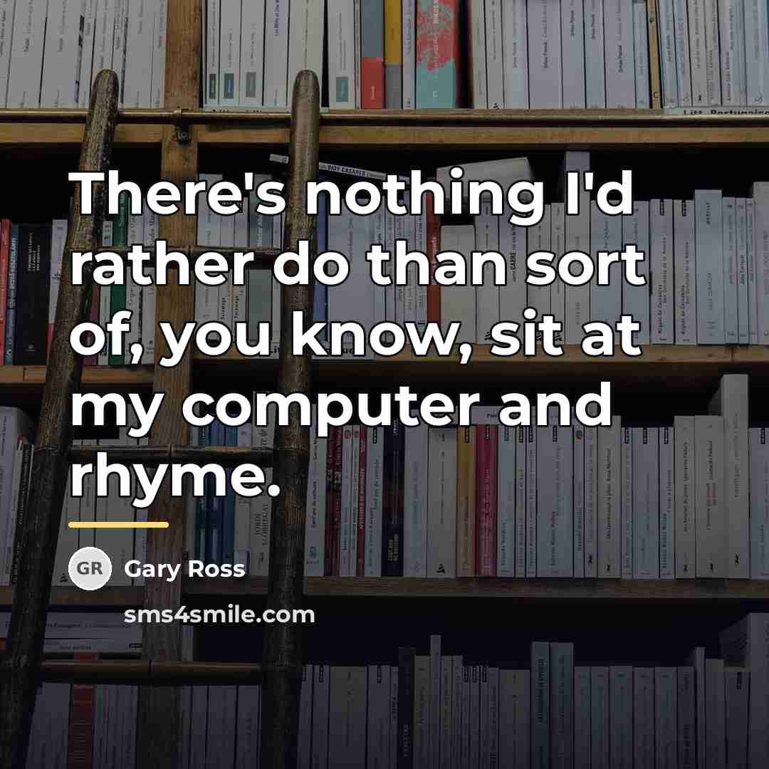 “There's nothing I'd rather do than sort of, you know,…” quote by Gary Ross