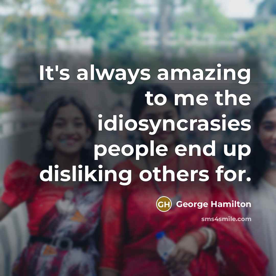 “It's always amazing to me the idiosyncrasies people end up…” quote by George Hamilton