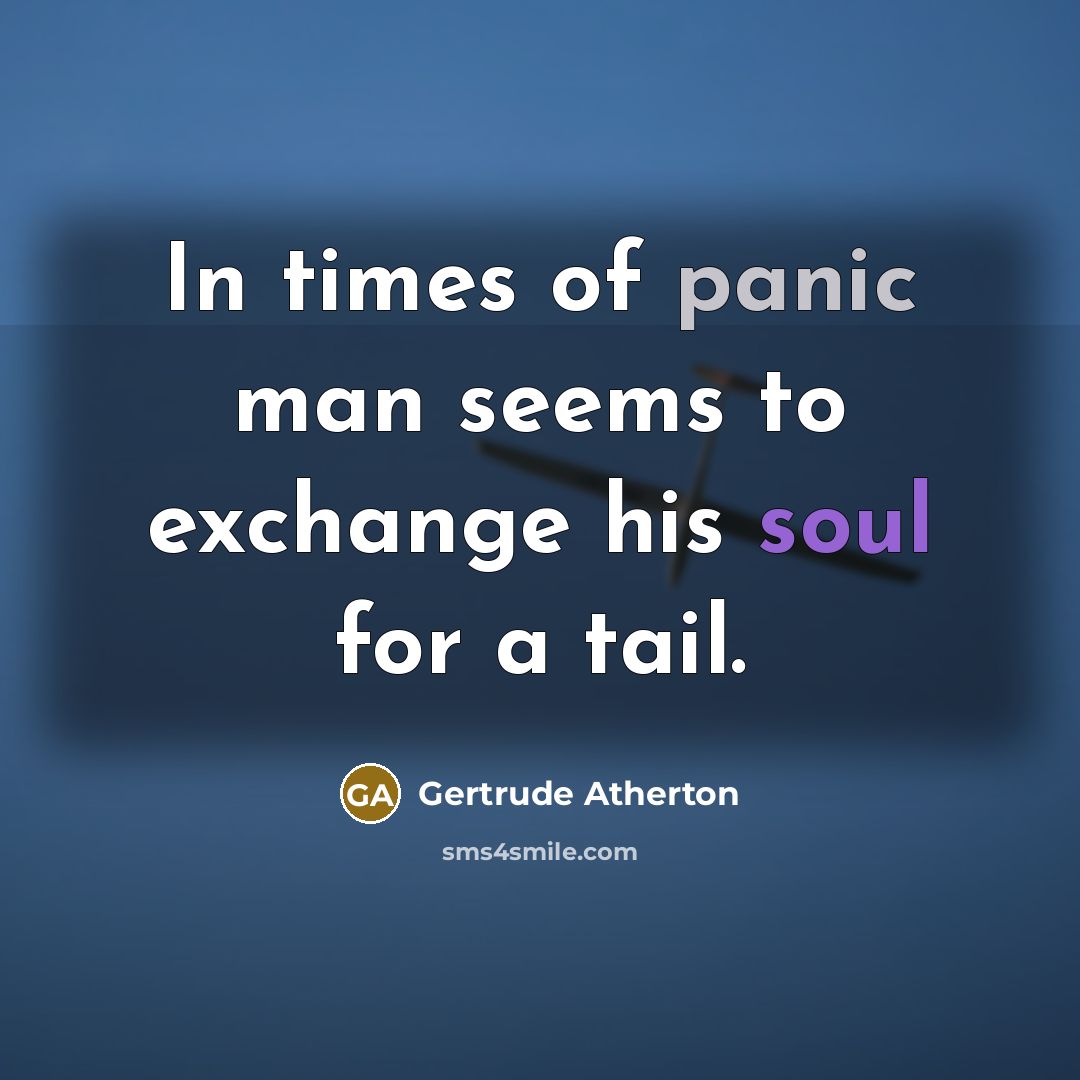 “In times of panic man seems to exchange his soul…” quote by Gertrude Atherton