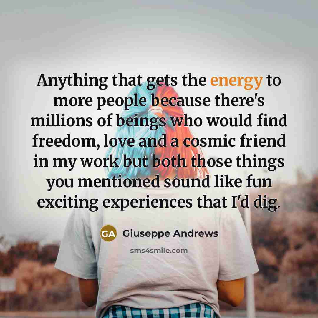 “Anything that gets the energy to more people because there's…” quote by Giuseppe Andrews