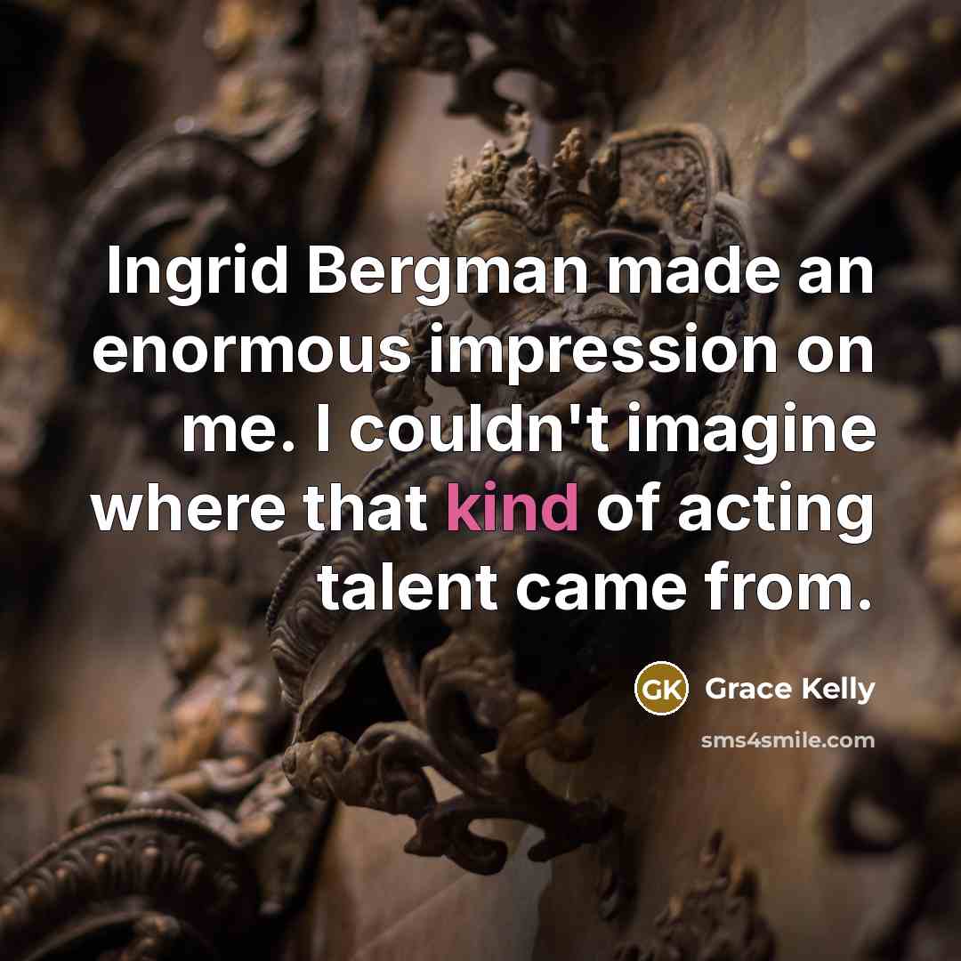 “Ingrid Bergman made an enormous impression on me. I couldn't…” quote by Grace Kelly