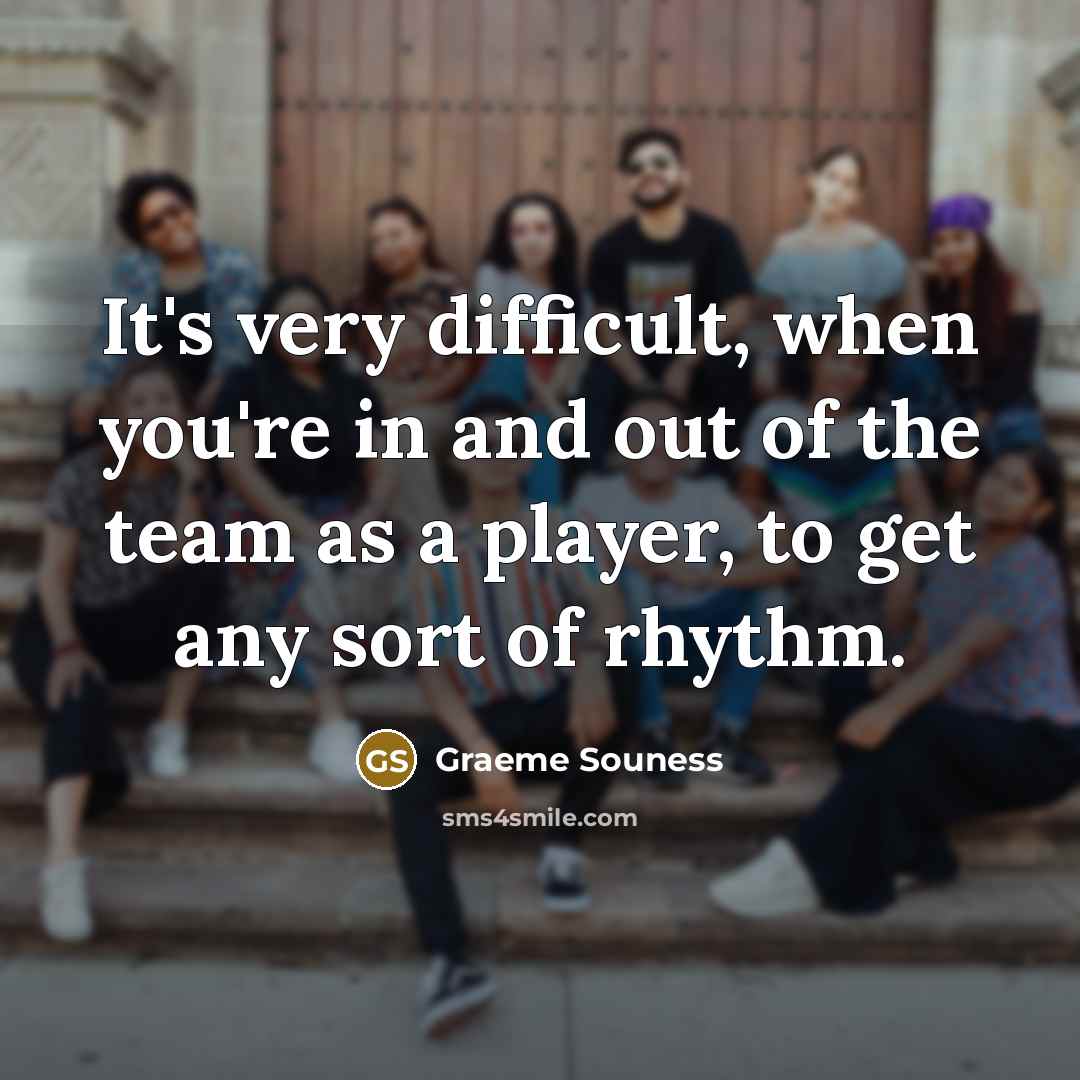 “It's very difficult, when you're in and out of the…” quote by Graeme Souness