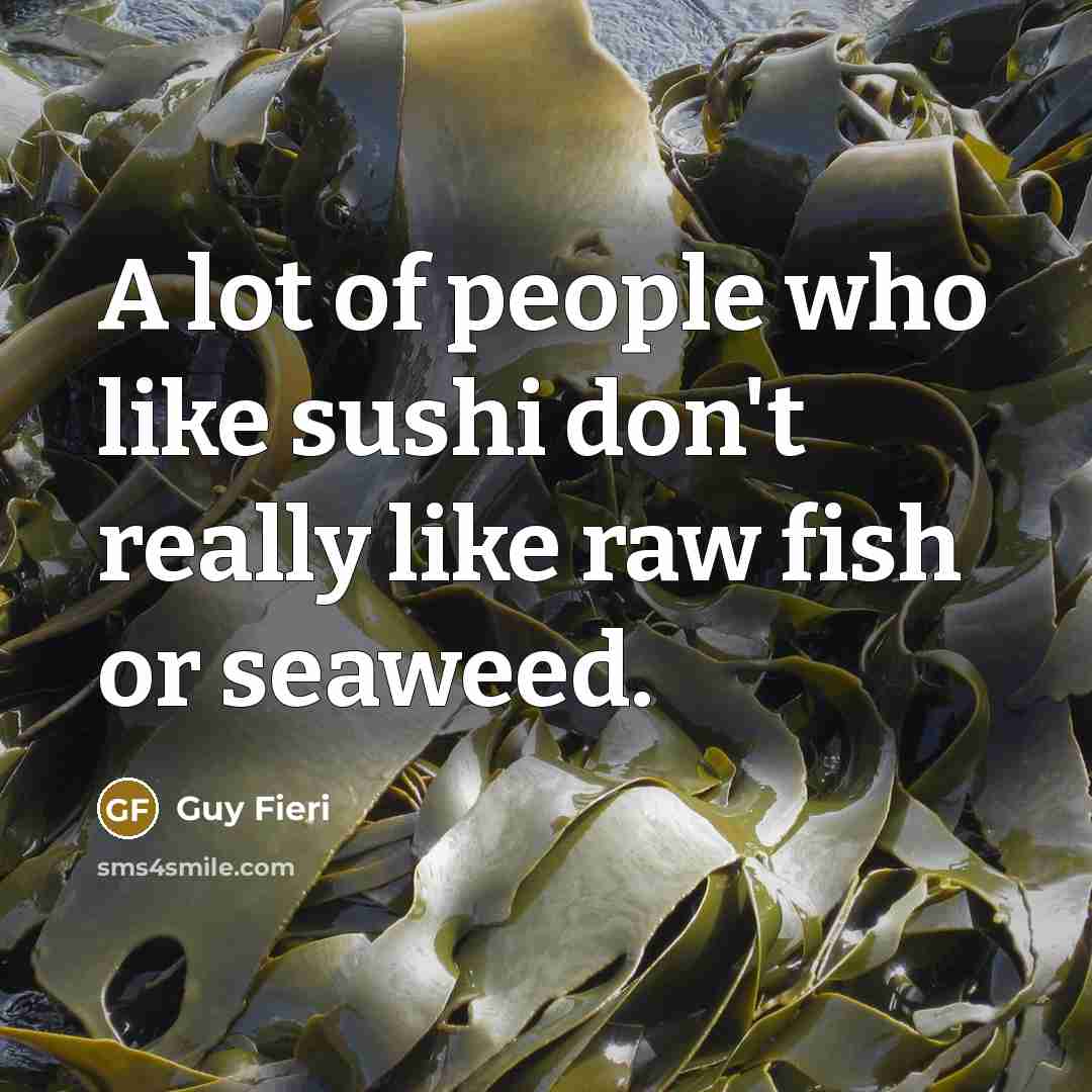 “A lot of people who like sushi don't really like…” quote by Guy Fieri